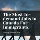 The Most In-demand Jobs in Canada For Immigrants.
